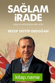 Sağlam İrade Asım’ın Neslinden Bir Usta Recep Tayyip Erdoğan