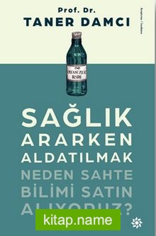 Sağlık Ararken Aldatılmak Neden Sahte Bilimi Satın Alıyoruz?