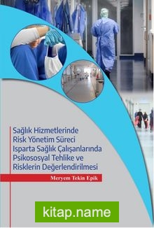 Sağlık Hizmetlerinde Risk Yönetim Süreci  Isparta Sağlık Çalışanlarında Psikososyal Tehlike ve Risklerin Değerlendirilmesi