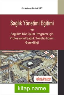 Sağlık Yönetimi Eğitimi ve Sağlıkta Dönüşüm Programı İçin Profesyonel Sağlık Yöneticiliğinin Gerekliliği