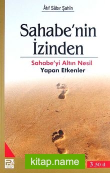 Sahabe’nin İzinden  Sahabe’yi Altın Nesil Yapan Etkenler