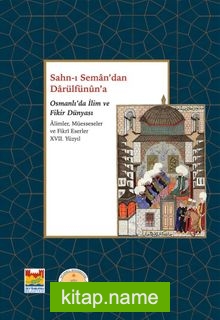 Sahn-ı Seman’dan Darulfünun’a Osmanlı’da İlim ve Fikir Dünyası  Alimler, Müesseseler ve Fikri Eserler 17. Yüzyıl