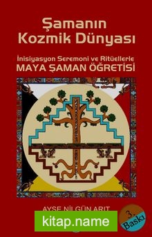 Şamanın Kozmik Dünyası İnisiyasyon Seremoni ve Ritüellerle Maya Şaman Öğretisi