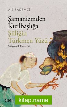 Şamanizmden Kızılbaşlığa Şiiliğin Türkmen Yüzü