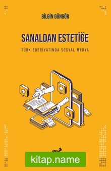 Sanaldan Estetiğe Türk Edebiyatında Sosyal Medya