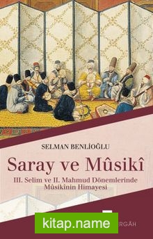 Saray ve Musiki  III. Selim ve II. Mahmud Dönemlerinde Musikinin Himayesi
