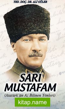 Sarı Mustafam  Atatürk’ün Az Bilinen Yönleri