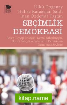 Seçimlik Demokrasi  Recep Tayyip Erdoğan, Kemal Kılıçdaroğlu, Devlet Bahçeli ve Selahattin Demirtaş’ın Demokrasi Söylemi