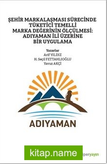 Şehir Markalaşması Sürecinde Tüketici Temelli 	Marka Değerinin Ölçülmesi: Adıyaman İli Üzerine Bir Uygulama