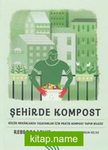 Şehirde Kompost (Ciltli) Küçük Mekanlarda Yaşayanlar İçin Pratik Kompost Yapım Bilgisi