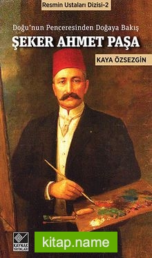 Şeker Ahmet Paşa – Doğu’nun Penceresinden Doğaya Bakış / Resmin Ustaları Dizisi -2