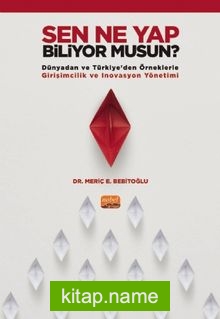 Sen Ne Yap Biliyor Musun? Dünyadan ve Türkiye’den Örneklerle Girişimcilik ve İnovasyon Yönetimi