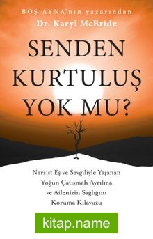 Senden Kurtuluş Yok mu? Narsist Eş ve Sevgiliyle Yaşanan Yoğun Çatışmalı Ayrılma ve Ailenizin Sağlığını Koruma Kılavuzu