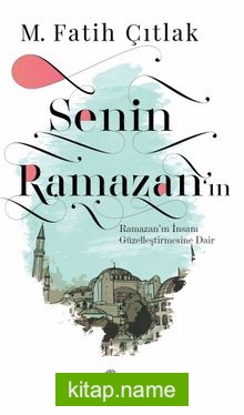 Senin Ramazan’ın  Ramazan’ın İnsanı Güzelleştirmesine Dair