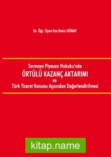 Sermaye Piyasası Hukuku’nda Örtülü Kazanç Aktarımı ve Türk Ticaret Kanunu Açısından Değerlendirilmesi