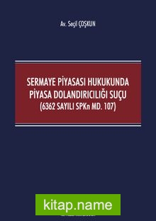 Sermaye Piyasası Hukukunda Piyasa Dolandırıcılığı Suçu (6362 Sayılı SPKn Md. 107)