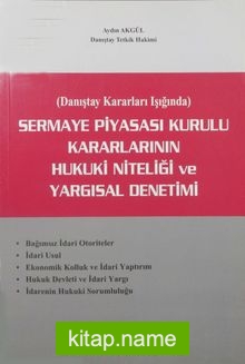 Sermaye Piyasası Kurulu Kararlarının Hukuki Niteliği ve Yargısal Denetimi (Danıştay Kararları Işığında)