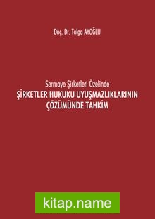 Sermaye Şirketleri Özelinde Şirketler Hukuku Uyuşmazlıklarının Çözümünde Tahkim