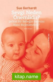 Sevgi Neden Önemlidir? -Şefkat Bir Bebeğin Beynini Nasıl Biçimlendirir?