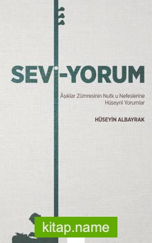 Sevi-Yorum  Aşıklar Zümresinin Nutk u Nefeslerine Hüseyni Yorumlar