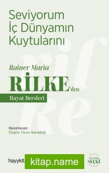 Seviyorum İç Dünyamın Kuytularını / Rainer Maria Rilke’den Hayat Dersleri