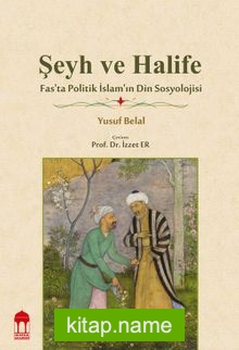Şeyh ve Halife Fas’ta Politik İslam’ın Din Sosyolojisi