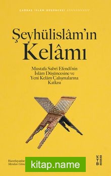 Şeyhülislam’ın Kelamı  Mustafa Sabri Efendi’nin İslam Düşüncesine ve Yeni Kelam Çalışmalarına Katkısı