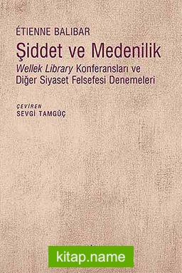 Şiddet ve Medenilik Wellek Library Konferansları ve Diğer Siyaset Felsefesi Denemeleri