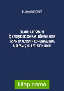 Silahlı Çatışma ve İç Karışıklık Sonrası Dönemlerde İnsan Haklarının Korunmasında Birleşmiş Milletler’in Rolü