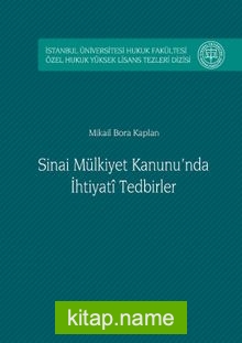 Sınai Mülkiyet Kanunu’nda İhtiyati Tedbirler İstanbul Üniversitesi Hukuk Fakültesi Özel Hukuk Yüksek Lisans Tezleri Dizisi No: 3