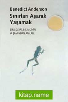 Sınırları Aşarak Yaşamak Bir Sosyal Bilimcinin Yaşamından Anılar