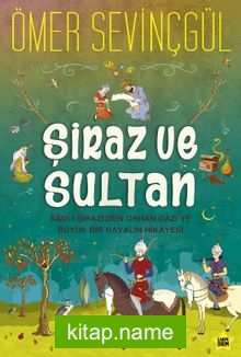 Şiraz ve Sultan Sad-i Şirazi’den Orhan Gazi’ye Büyük Bir Hayalin Hikayesi