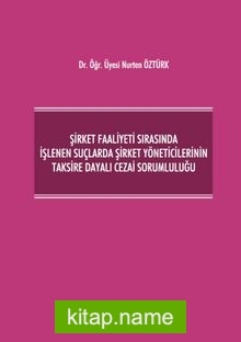 Şirket Faaliyeti Sırasında İşlenen Suçlarda Şirket Yöneticilerinin Taksire Dayalı Cezai Sorumluluğu