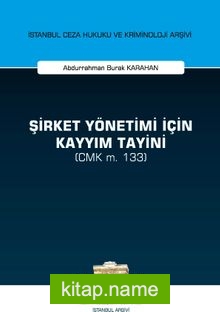 Şirket Yönetimi İçin Kayyım Tayini (CMK m. 133) İstanbul Ceza Hukuku ve Kriminoloji Arşivi Yayın No: 39