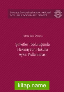 Şirketler Topluluğunda Hakimiyetin Hukuka Aykırı Kullanılması İstanbul Üniversitesi Hukuk Fakültesi Özel Hukuk Doktora Tezleri Dizisi No: 28