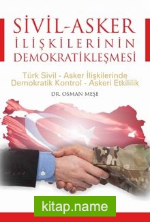 Sivil-Asker İlişkilerinin Demokratikleşmesi Türk Sivil-Asker İlişkilerinde Demokratik Kontrol-Askeri Etkililik