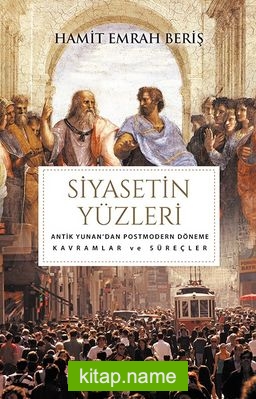 Siyasetin Yüzleri Antik Yunan’da Postmodern Döneme Kavramlar ve Süreçler