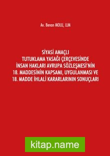 Siyasi Amaçlı Tutuklama Yasağı Çerçevesinde İnsan Hakları Avrupa Sözleşmesi’nin 18. Maddesinin Kapsamı, Uygulanması ve 18. Madde İhlali Kararlarının Sonuçları