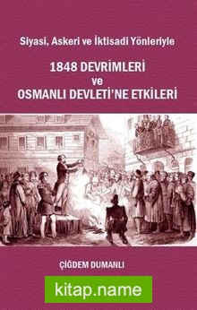 Siyasi Askeri ve İktisadi Yönleriyle 1848 Devrimleri ve Osmanlı Devleti’e Etkileri