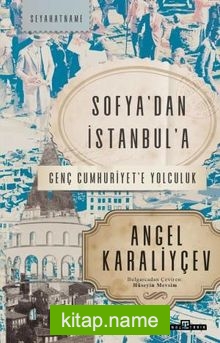 Sofya’dan İstanbul’a Genç Cumhuriyet’e Yolculuk