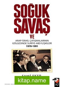 Soğuk Savaş ve Arap İsrail Çatışmalarının Gölgesinde Suriye ABD İlişkileri 1970-1991