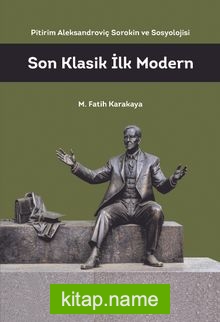 Son Klasik İlk Modern  Pitirim Aleksandroviç Sorokin ve Sosyolojisi