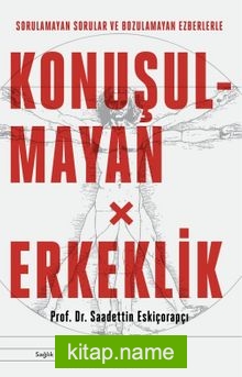 Sorulamayan Sorular ve Bozulamayan Ezberlerle Konuşulmayan Erkeklik