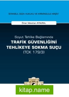 Soyut Tehlike Bağlamında Trafik Güvenliğini Tehlikeye Sokma Suçu ( TCK 179/3) İstanbul Ceza Hukuku ve Kriminoloji Arşivi Yayın No: 15