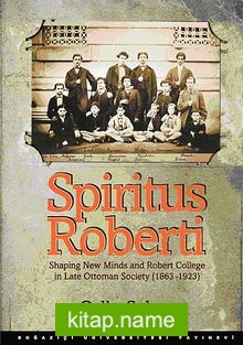 Spiritus Roberti  Shaping New Minds and Robert College in Late Ottoman Society (1863-1923)