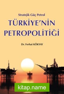 Stratejik Güç Petrol Türkiye’nin Petropolitiği