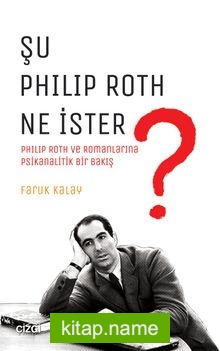 Şu Philip Roth Ne İster?  Philip Roth ve Romanlarına Psikanalitik Bir Bakış