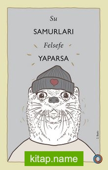 Su Samurları Felsefe Yaparsa Su Samuru Gibi Yaşama Rehberi