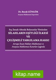 Suç İsnadı Altında Bulunanlar Yönünden Silahların Eşitliği İlkesi ve Çelişmeli Yargılama Hakkı – Avrupa İnsan Hakları Mahkemesi ve Anayasa Mahkemesi Kararları Işığında