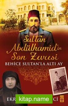 Sultan Abdülhamid’in Son Zevcesi Behice Sultan’la Altı Ay